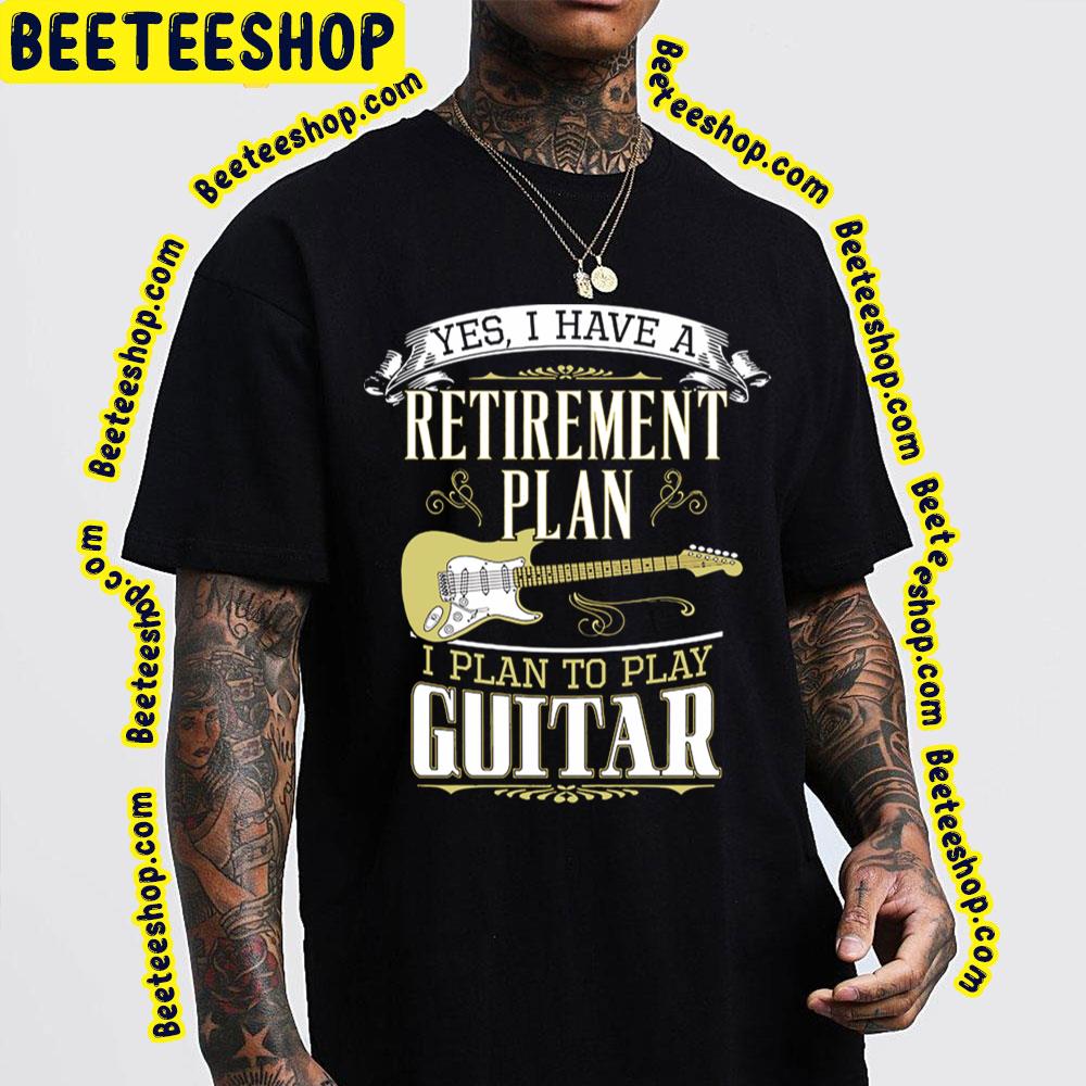 Yes I Have A Guitar Retirement Plan Trending Unisex T-Shirt Yes I Have A Guitar Retirement Plan Trending Unisex T-Shirt