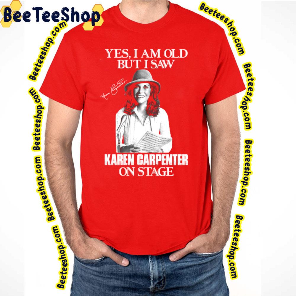 Yes Im Old But I Saw Carpenter On Stage Trending Unisex T-Shirt Yes Im Old But I Saw Carpenter On Stage Trending Unisex T-Shirt