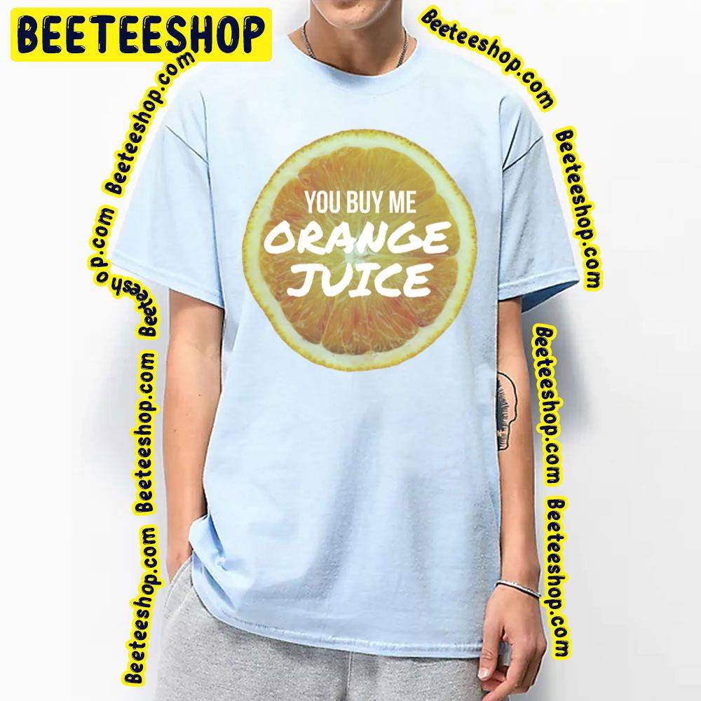 You Buy Me Orange Juice Trending Unisex T-Shirt You Buy Me Orange Juice Trending Unisex T-Shirt