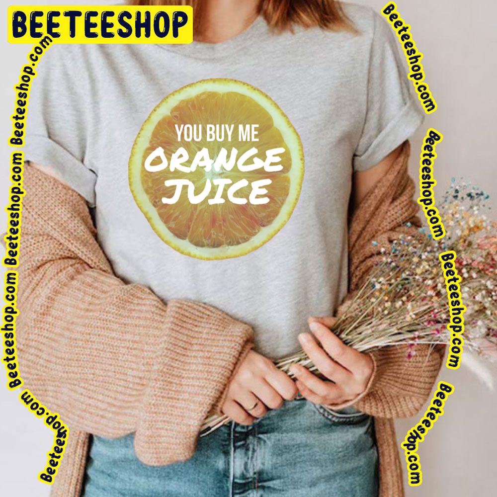 You Buy Me Orange Juice Trending Unisex T-Shirt You Buy Me Orange Juice Trending Unisex T-Shirt