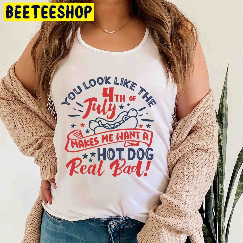 You Look Like The 4th Of July Makes Me Want A Hot Dog Real Bad Trending Unisex Tanktop You Look Like The 4th Of July Makes Me Want A Hot Dog Real Bad Trending Unisex Tanktop