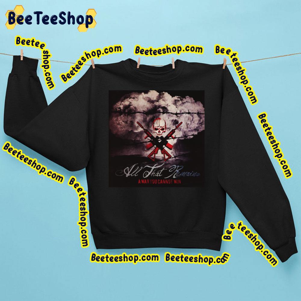 A War You Cannot Win All That Remains Trending Unisex Sweatshirt A War You Cannot Win All That Remains Trending Unisex Sweatshirt
