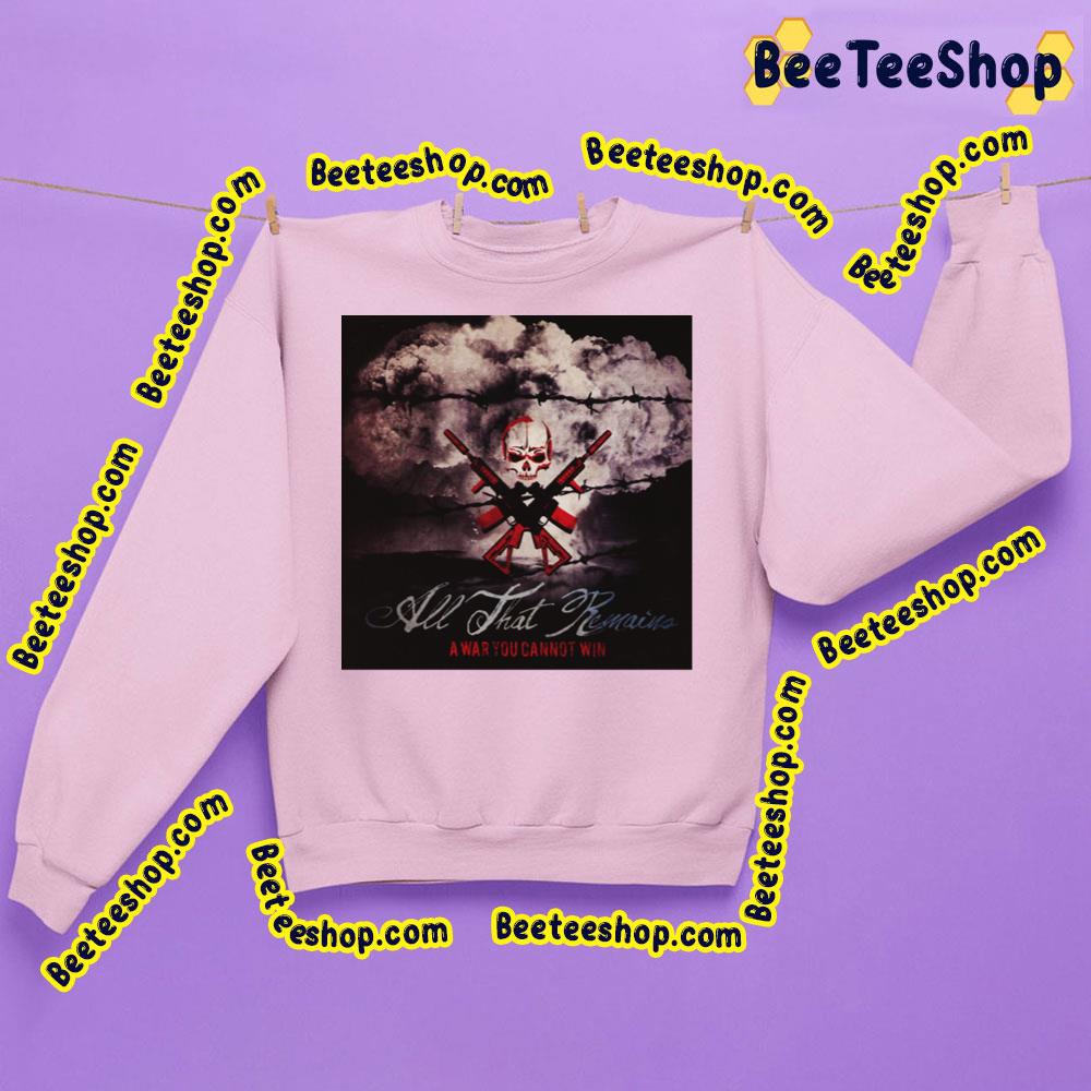 A War You Cannot Win All That Remains Trending Unisex Sweatshirt A War You Cannot Win All That Remains Trending Unisex Sweatshirt