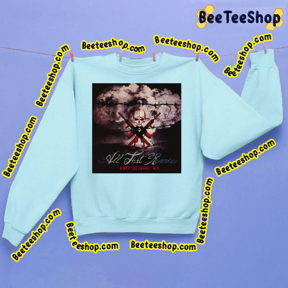 A War You Cannot Win All That Remains Trending Unisex Sweatshirt A War You Cannot Win All That Remains Trending Unisex Sweatshirt