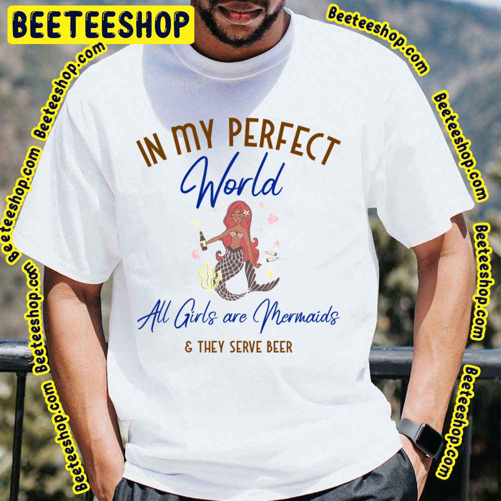 All Girls Are Mermaids Perfect World Trending Unisex T-Shirt All Girls Are Mermaids Perfect World Trending Unisex T-Shirt