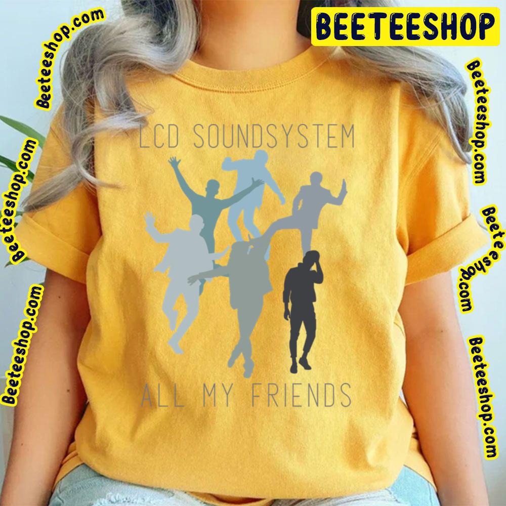 All My Friends Lcd Soundsystem Trending Unisex T-Shirt All My Friends Lcd Soundsystem Trending Unisex T-Shirt