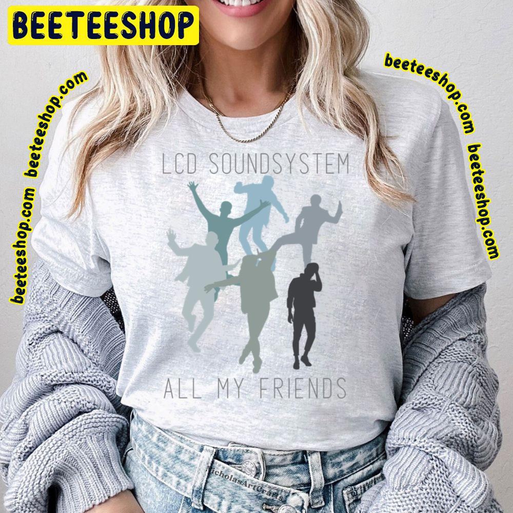 All My Friends Lcd Soundsystem Trending Unisex T-Shirt All My Friends Lcd Soundsystem Trending Unisex T-Shirt