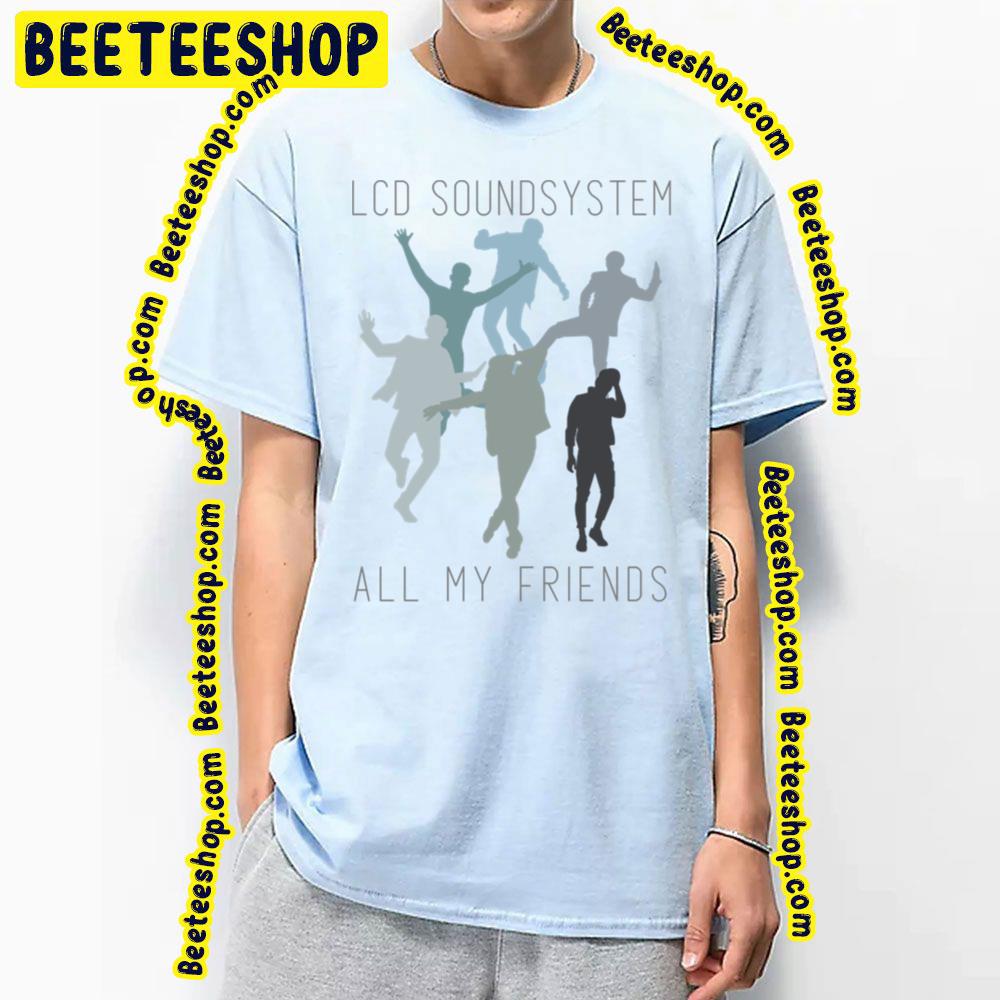 All My Friends Lcd Soundsystem Trending Unisex T-Shirt All My Friends Lcd Soundsystem Trending Unisex T-Shirt