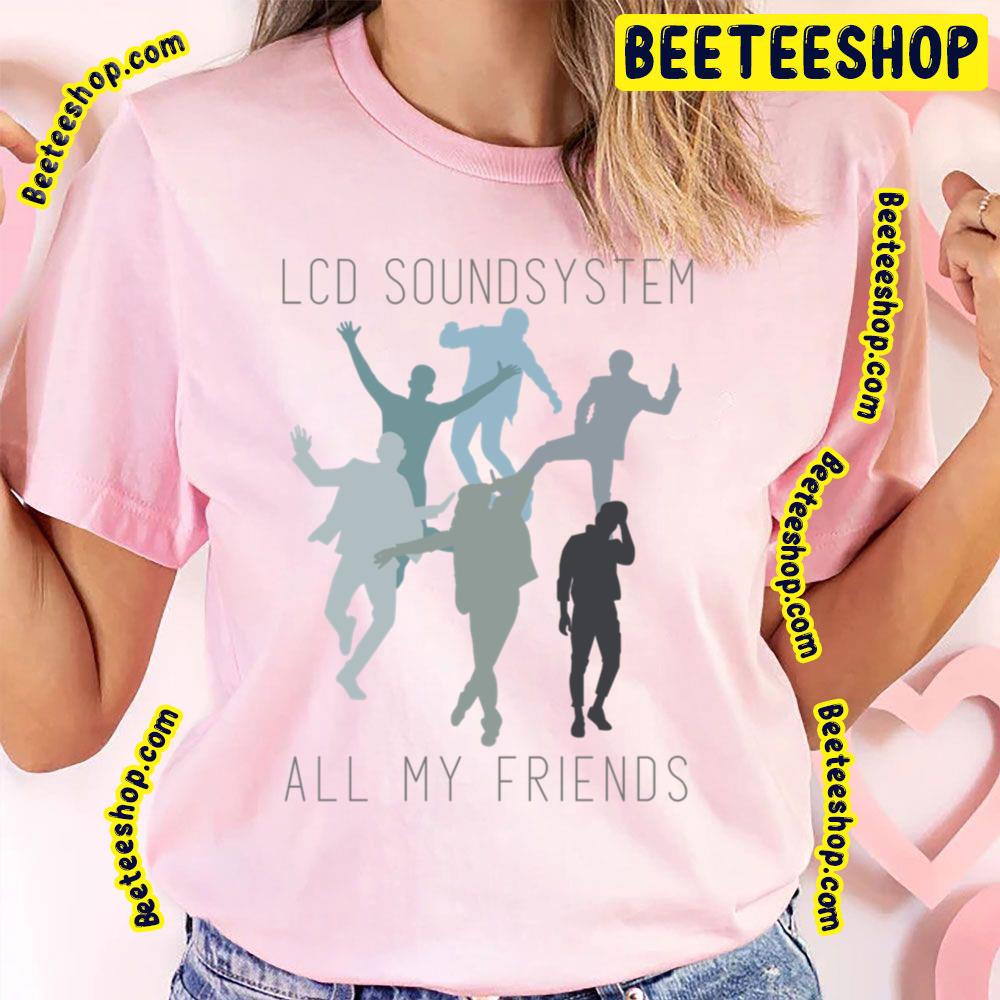 All My Friends Lcd Soundsystem Trending Unisex T-Shirt All My Friends Lcd Soundsystem Trending Unisex T-Shirt