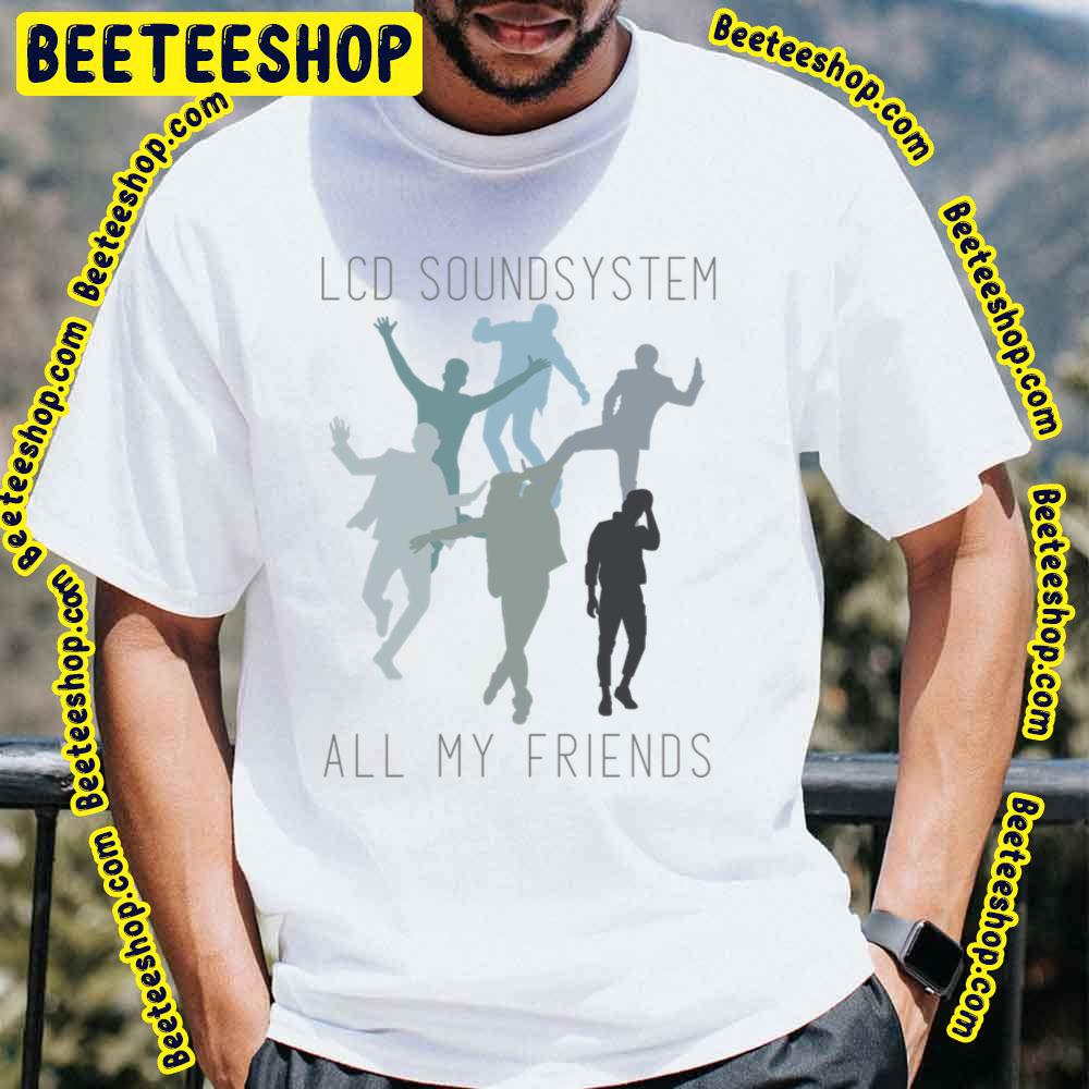 All My Friends Lcd Soundsystem Trending Unisex T-Shirt All My Friends Lcd Soundsystem Trending Unisex T-Shirt