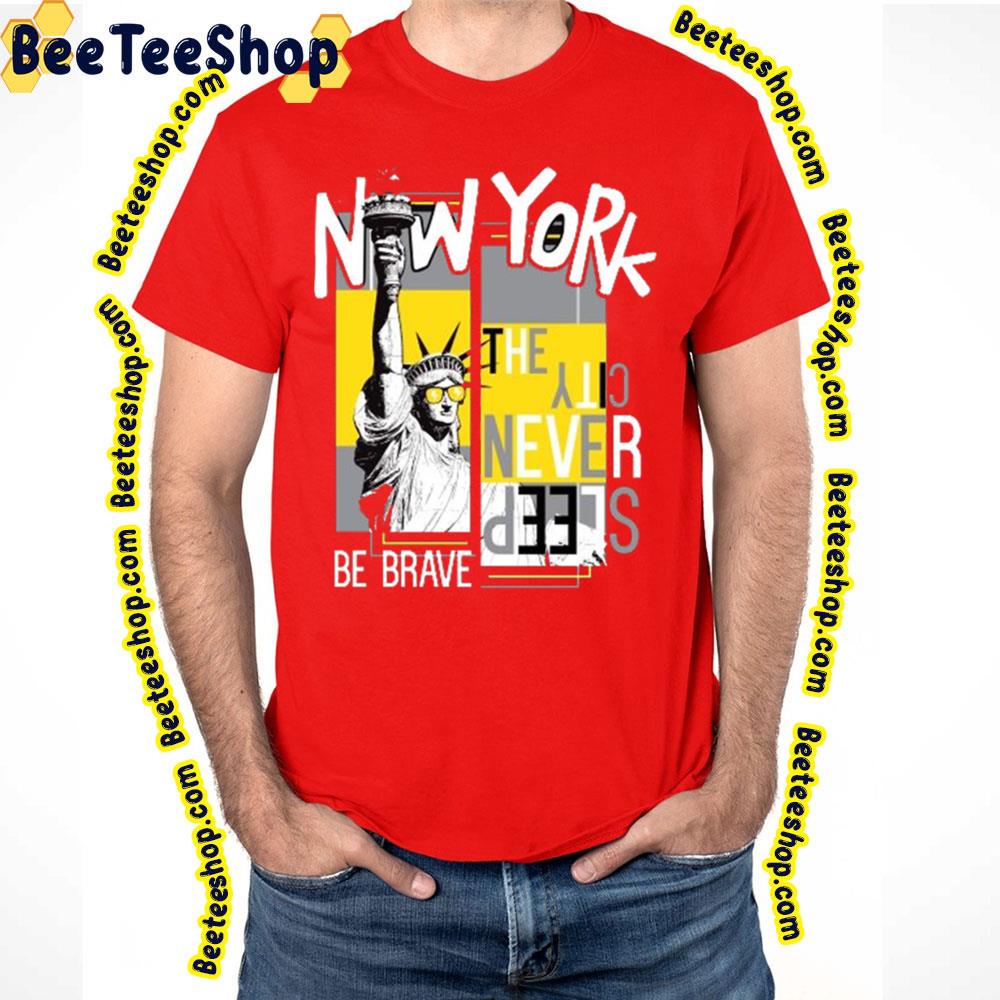 Be Brave New York New York Trending Unisex T-Shirt Be Brave New York New York Trending Unisex T-Shirt