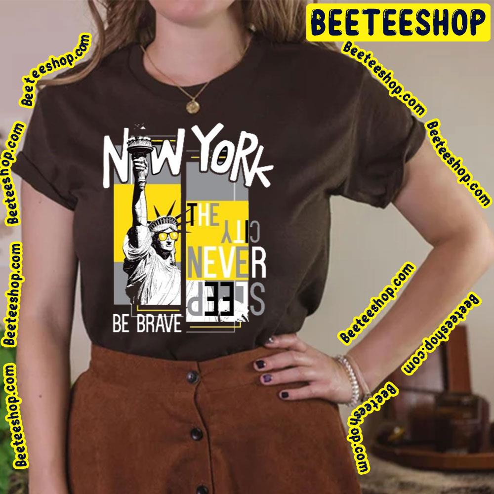 Be Brave New York New York Trending Unisex T-Shirt Be Brave New York New York Trending Unisex T-Shirt