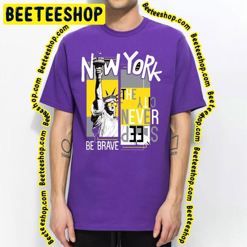 Be Brave New York New York Trending Unisex T-Shirt Be Brave New York New York Trending Unisex T-Shirt