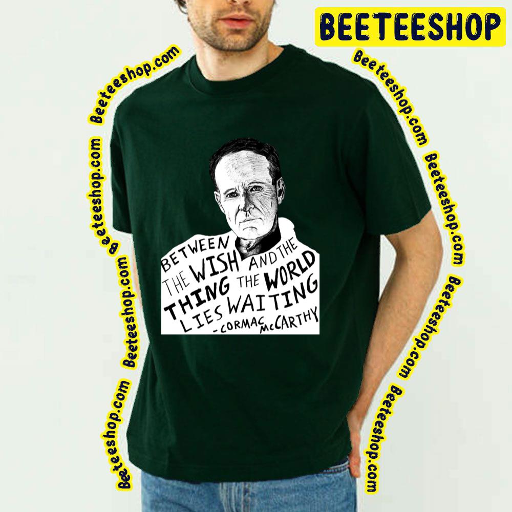 Black Art Between The Wish And The Thing The World Lies Waiting Cormac Mccarthy Trending Unisex Shirt Black Art Between The Wish And The Thing The World Lies Waiting Cormac Mccarthy Trending Unisex Shirt