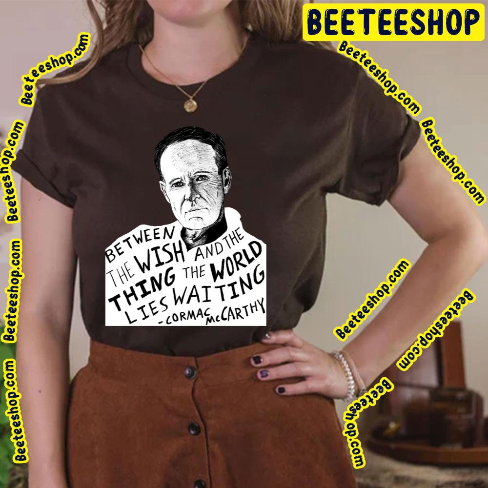 Black Art Between The Wish And The Thing The World Lies Waiting Cormac Mccarthy Trending Unisex Shirt Black Art Between The Wish And The Thing The World Lies Waiting Cormac Mccarthy Trending Unisex Shirt
