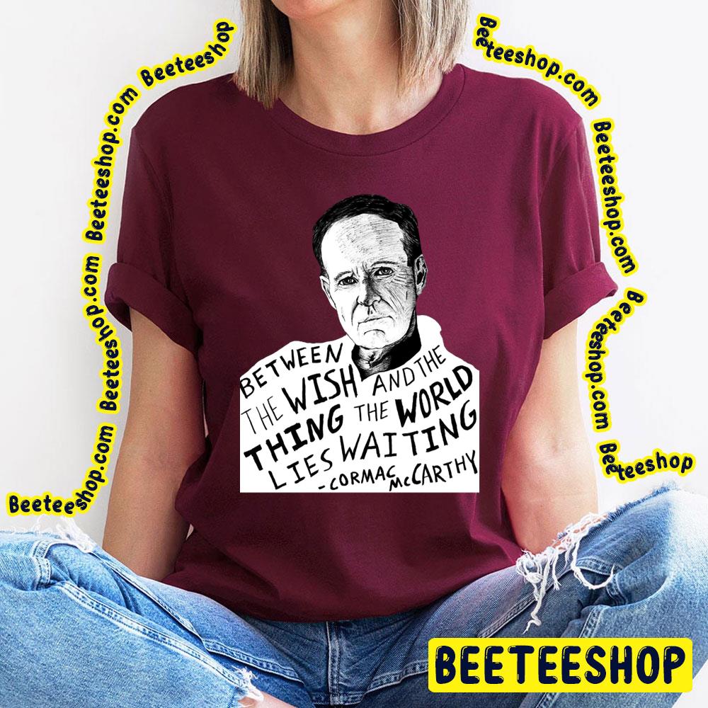 Black Art Between The Wish And The Thing The World Lies Waiting Cormac Mccarthy Trending Unisex Shirt Black Art Between The Wish And The Thing The World Lies Waiting Cormac Mccarthy Trending Unisex Shirt