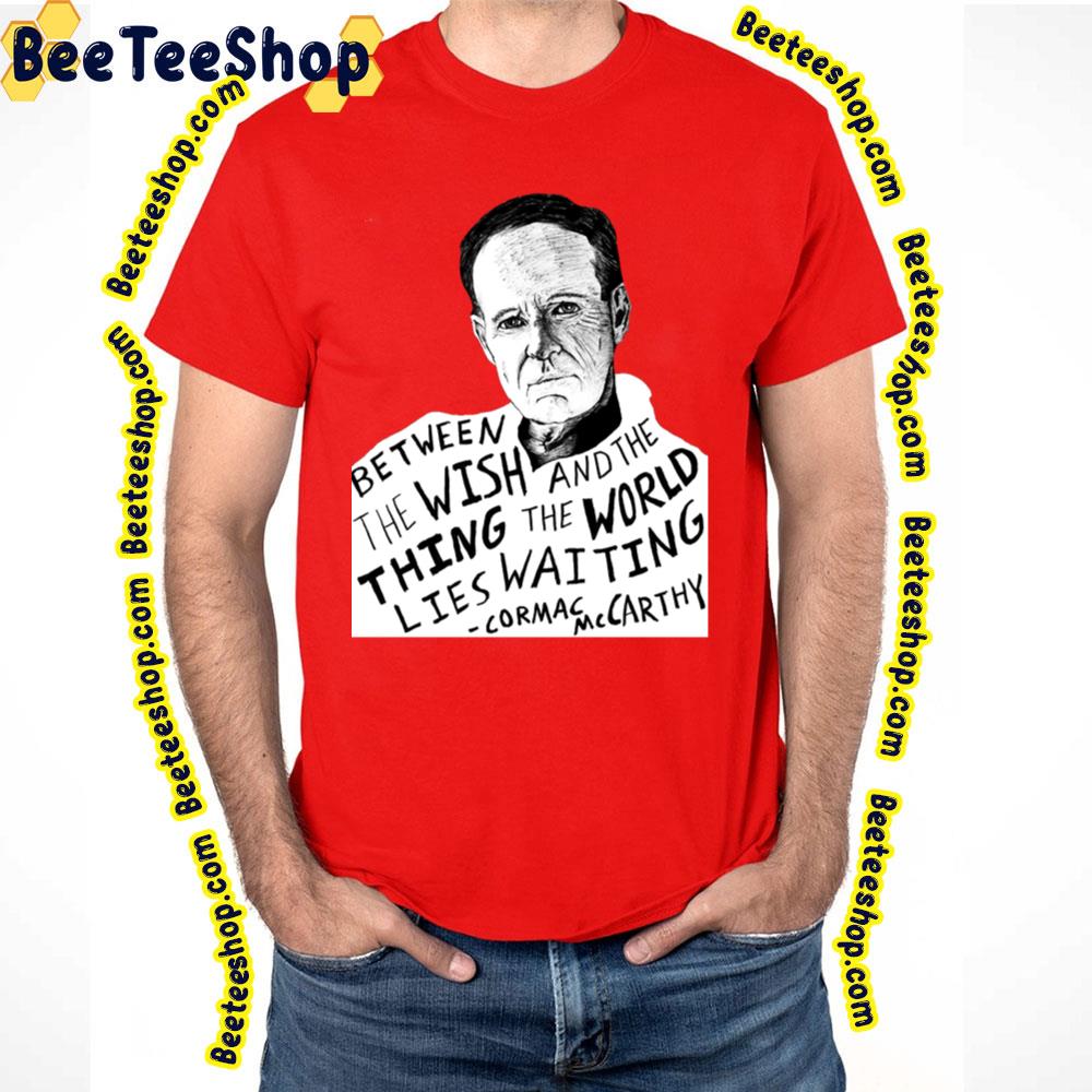 Black Art Between The Wish And The Thing The World Lies Waiting Cormac Mccarthy Trending Unisex Shirt Black Art Between The Wish And The Thing The World Lies Waiting Cormac Mccarthy Trending Unisex Shirt