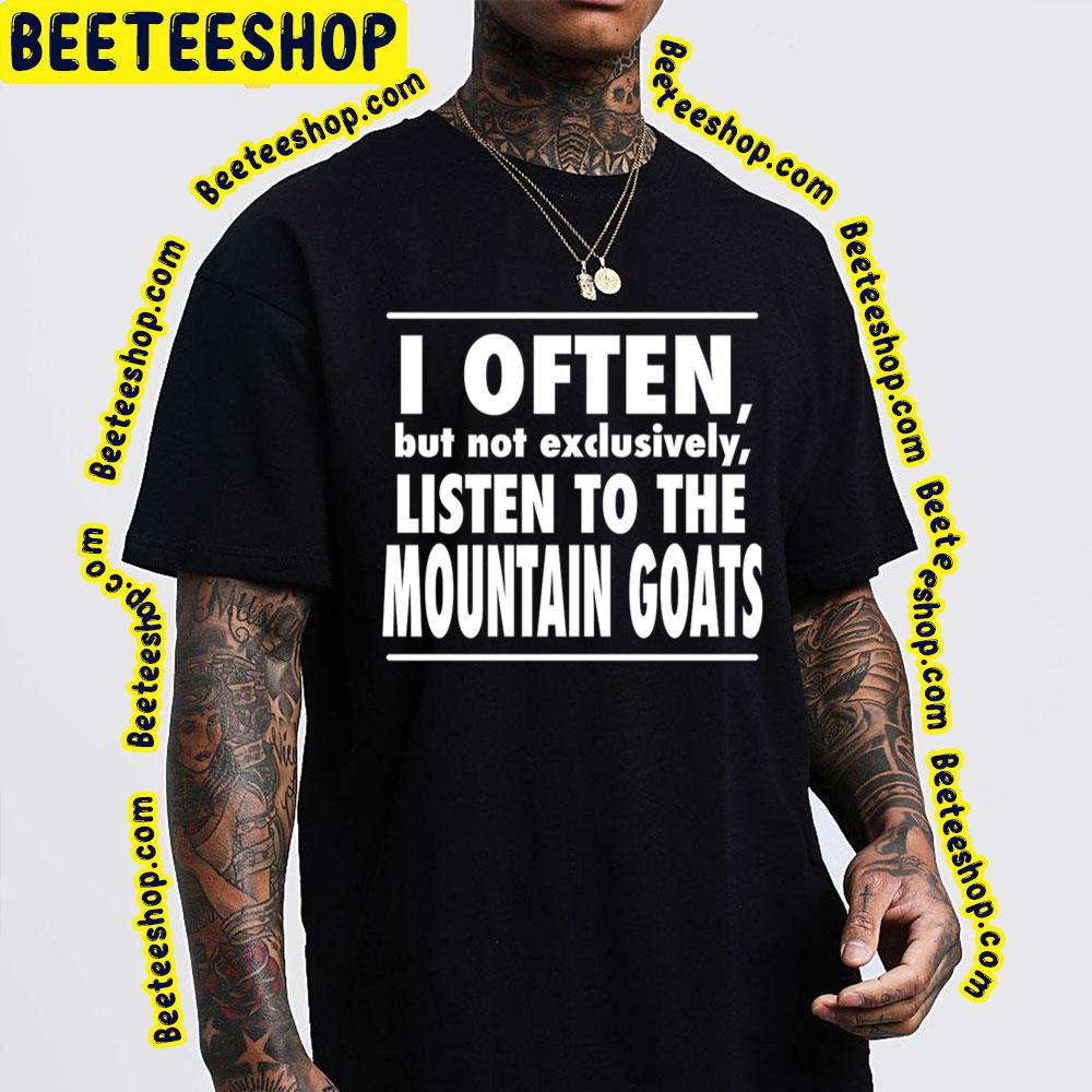 Black Text I Often Listen The Mountain Goats Trending Unisex T-Shirt Black Text I Often Listen The Mountain Goats Trending Unisex T-Shirt