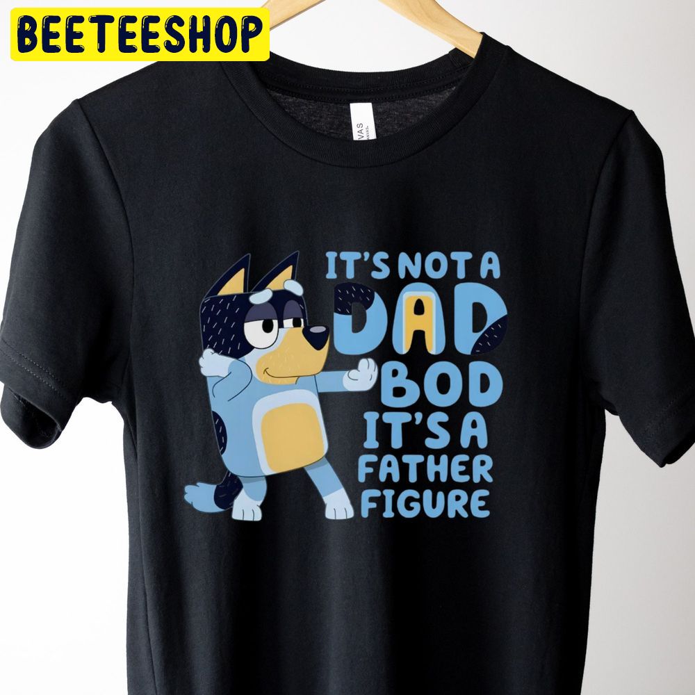 Bluey Dad It's Not A Dad Bod It's A Father Figure Trending Unisex T-Shirt Bluey Dad It's Not A Dad Bod It's A Father Figure Trending Unisex T-Shirt