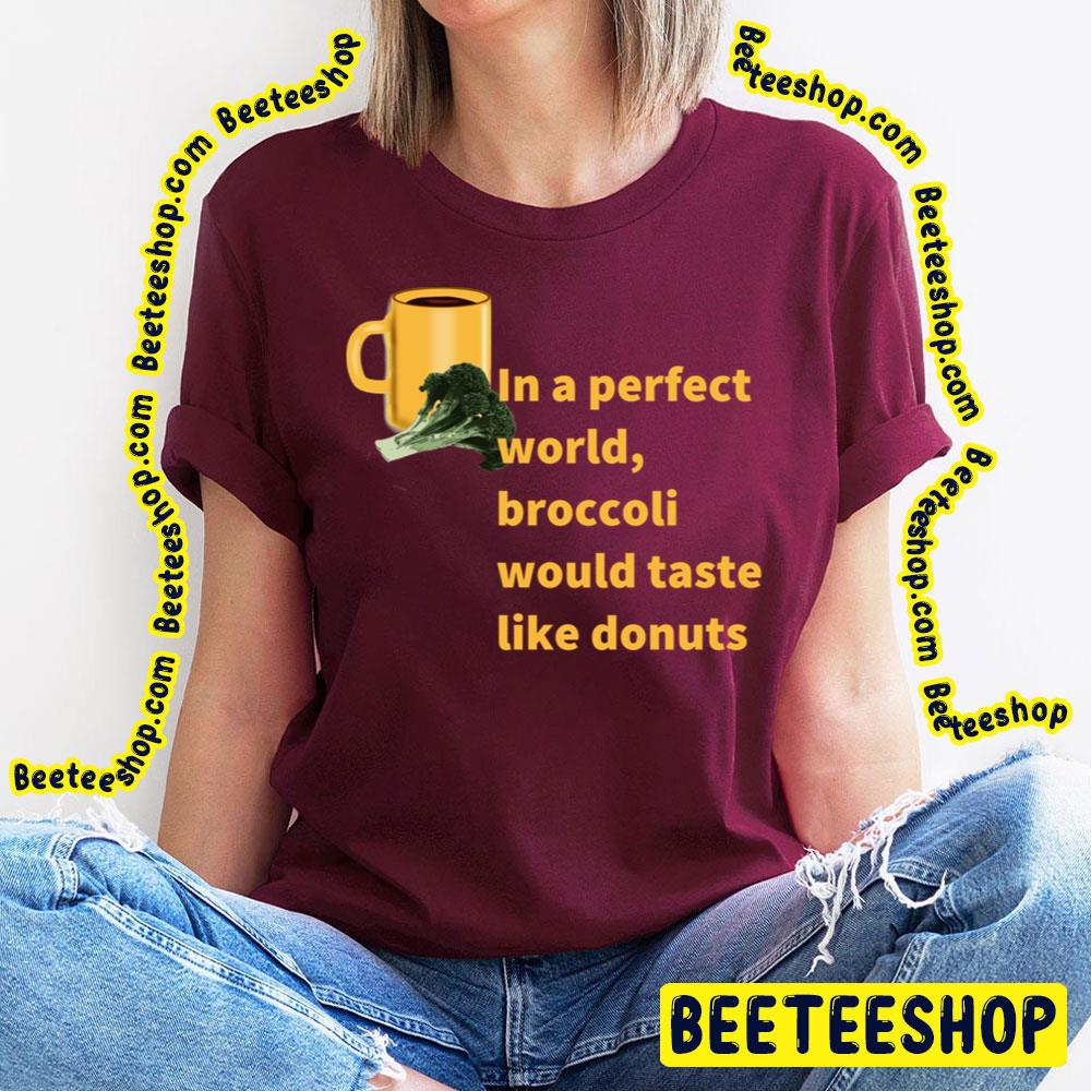 Broccoli To Donuts Perfect World Trending Unisex T-Shirt Broccoli To Donuts Perfect World Trending Unisex T-Shirt