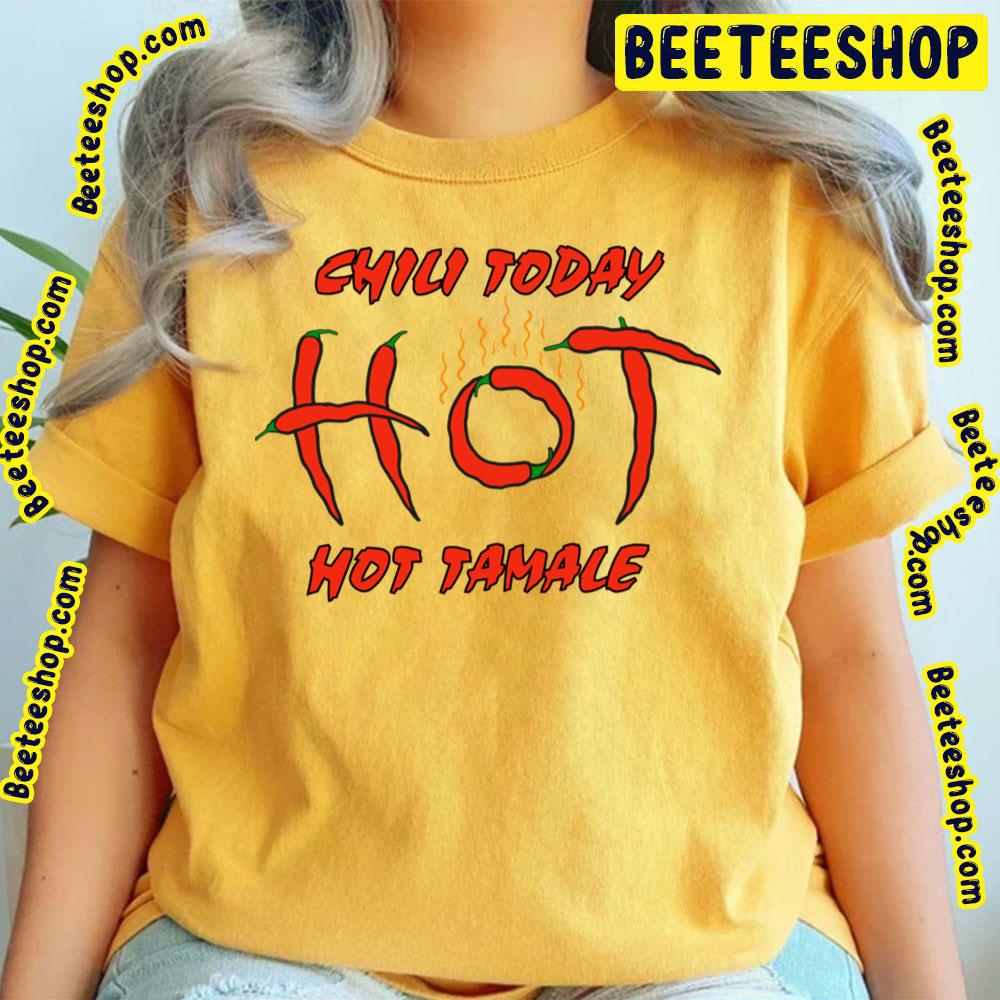 Chili Peppers Chili Today Hot Tamale Trending Unisex T-Shirt Chili Peppers Chili Today Hot Tamale Trending Unisex T-Shirt