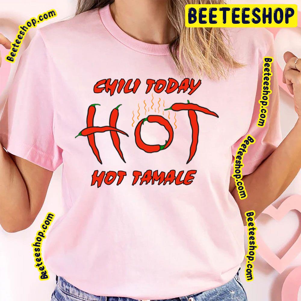 Chili Peppers Chili Today Hot Tamale Trending Unisex T-Shirt Chili Peppers Chili Today Hot Tamale Trending Unisex T-Shirt