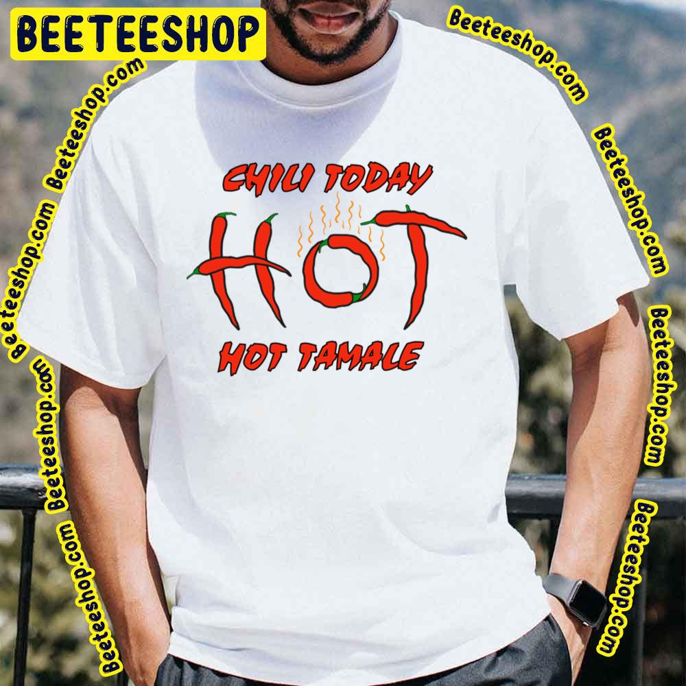 Chili Peppers Chili Today Hot Tamale Trending Unisex T-Shirt Chili Peppers Chili Today Hot Tamale Trending Unisex T-Shirt