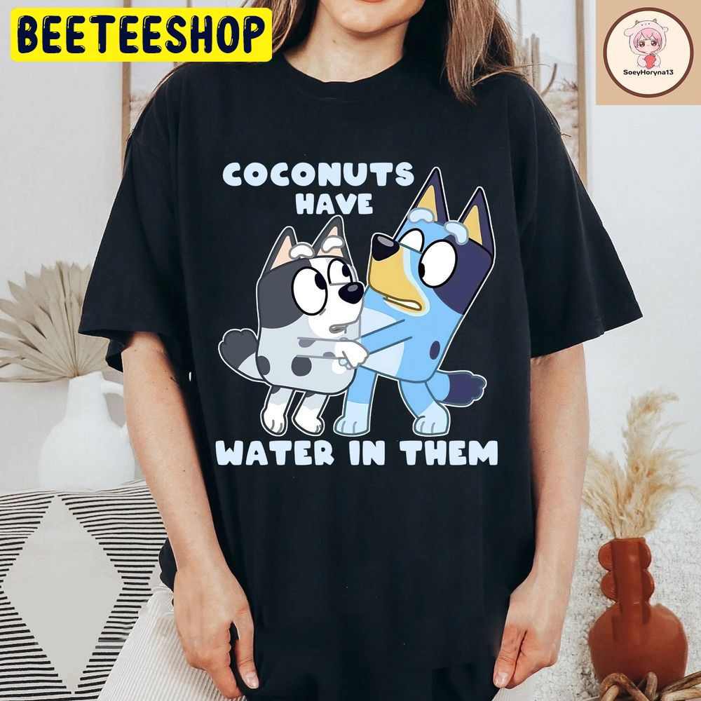 Coconuts Have Water In Them Bluey Trending Unisex T-Shirt Coconuts Have Water In Them Bluey Trending Unisex T-Shirt
