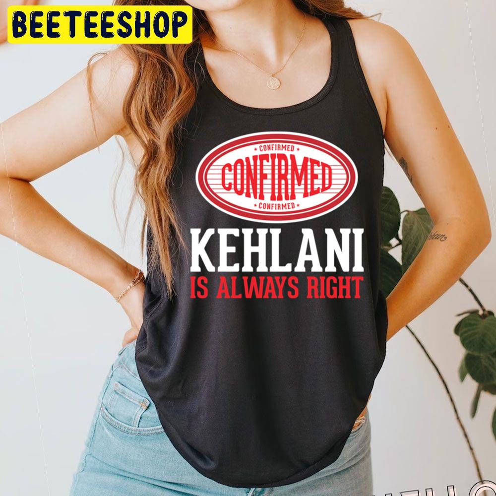 Confirmed Kehlani Is Always Right Trending Unisex T-Shirt Confirmed Kehlani Is Always Right Trending Unisex T-Shirt