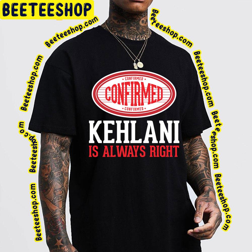 Confirmed Kehlani Is Always Right Trending Unisex T-Shirt Confirmed Kehlani Is Always Right Trending Unisex T-Shirt