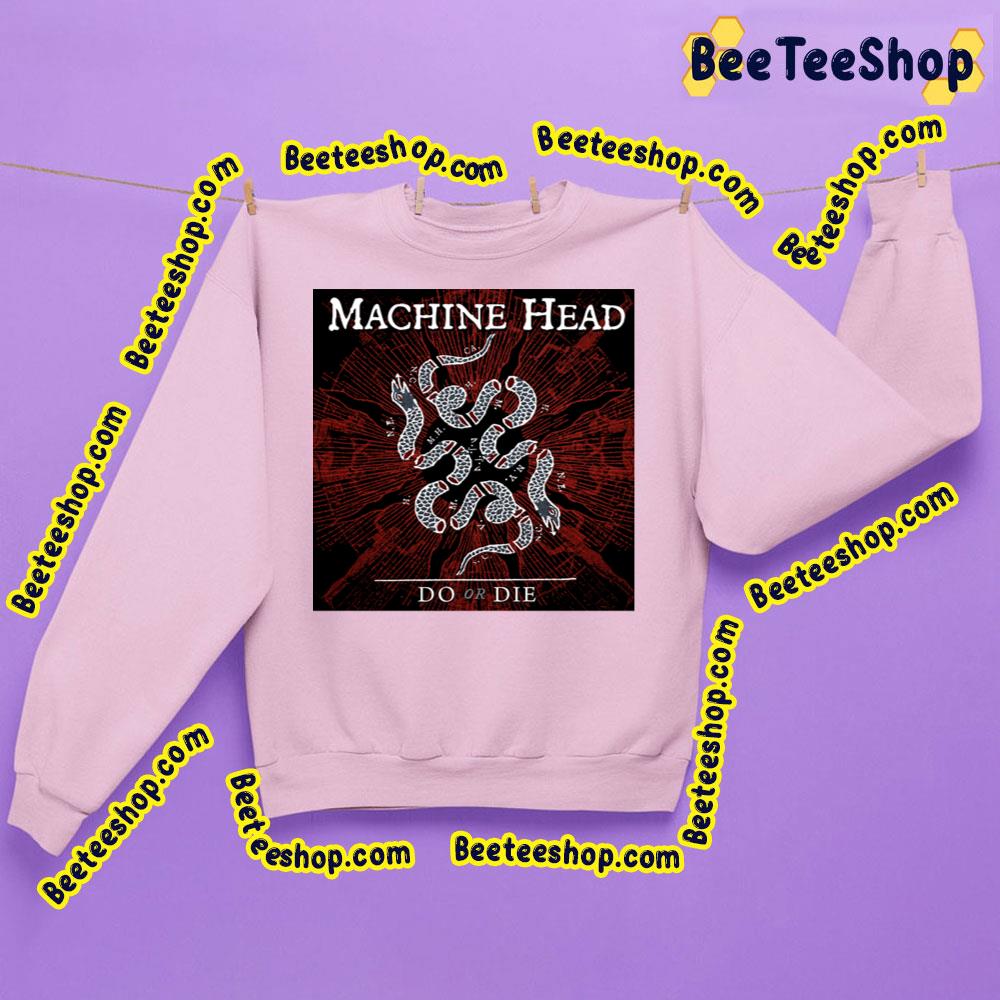 Do Or Die Machine Head Trending Unisex Sweatshirt Do Or Die Machine Head Trending Unisex Sweatshirt
