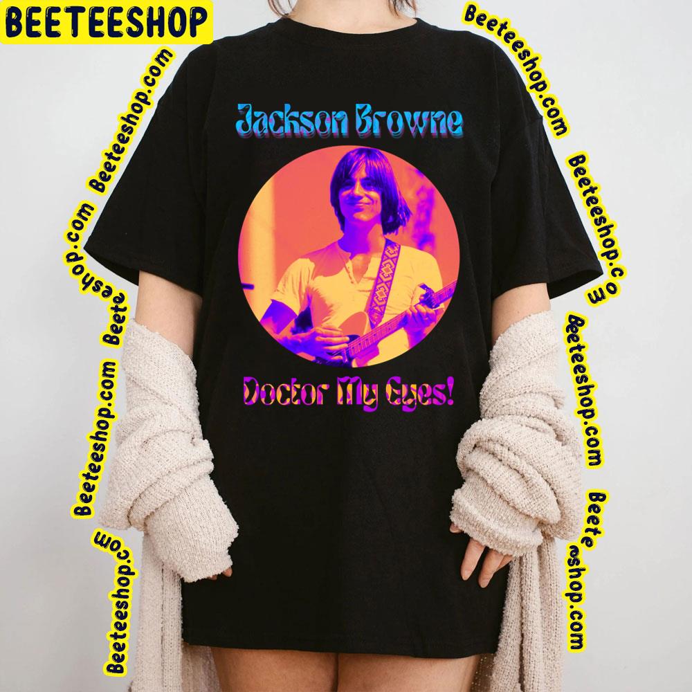 Doctor My Eyes Jackson Browne Trending Unisex T-Shirt Doctor My Eyes Jackson Browne Trending Unisex T-Shirt
