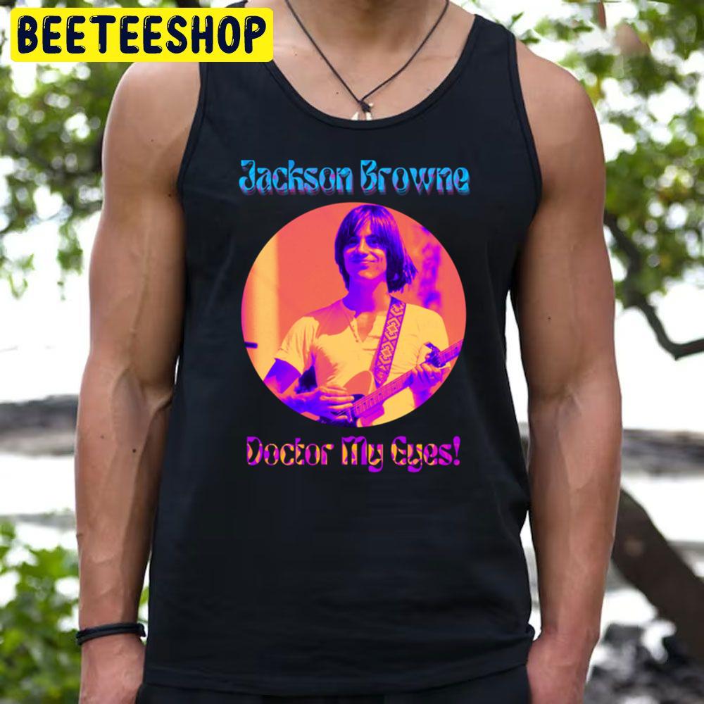 Doctor My Eyes Jackson Browne Trending Unisex T-Shirt Doctor My Eyes Jackson Browne Trending Unisex T-Shirt