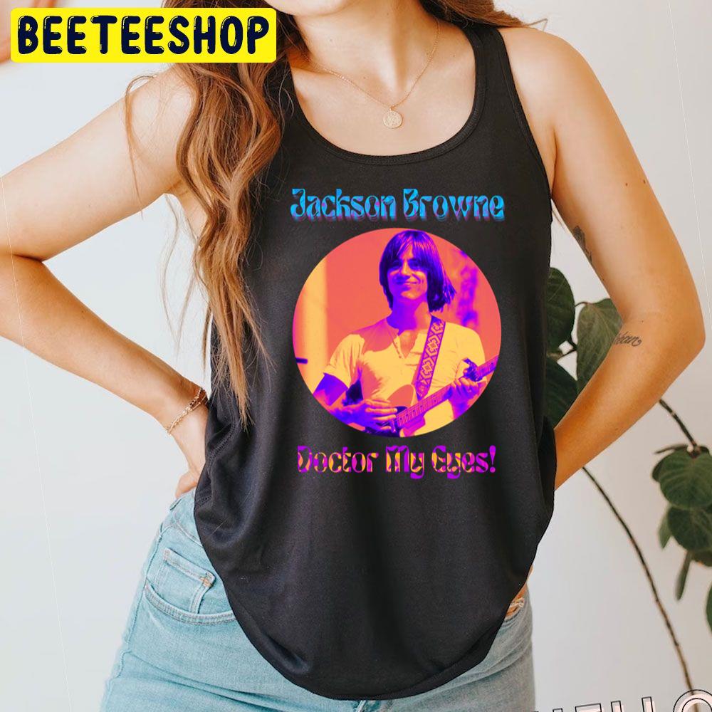 Doctor My Eyes Jackson Browne Trending Unisex T-Shirt Doctor My Eyes Jackson Browne Trending Unisex T-Shirt
