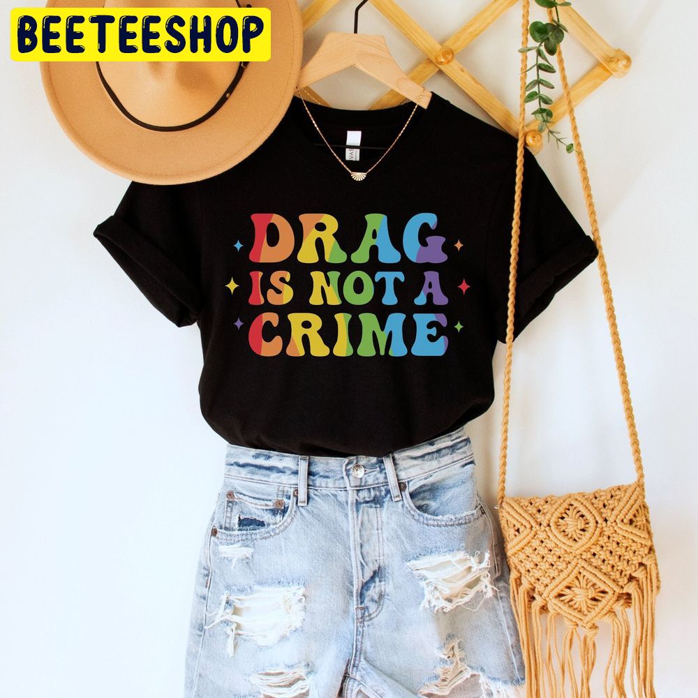Drag Is Not A Crime Drag Lgbtq Rights Trending Unisex T-Shirt Drag Is Not A Crime Drag Lgbtq Rights Trending Unisex T-Shirt