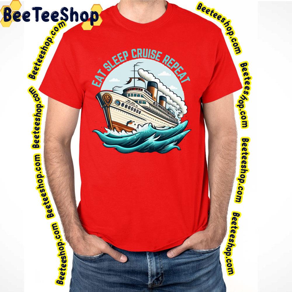 Eat Sleep Cruise Repeat Retro Trending Unisex T-Shirt Eat Sleep Cruise Repeat Retro Trending Unisex T-Shirt