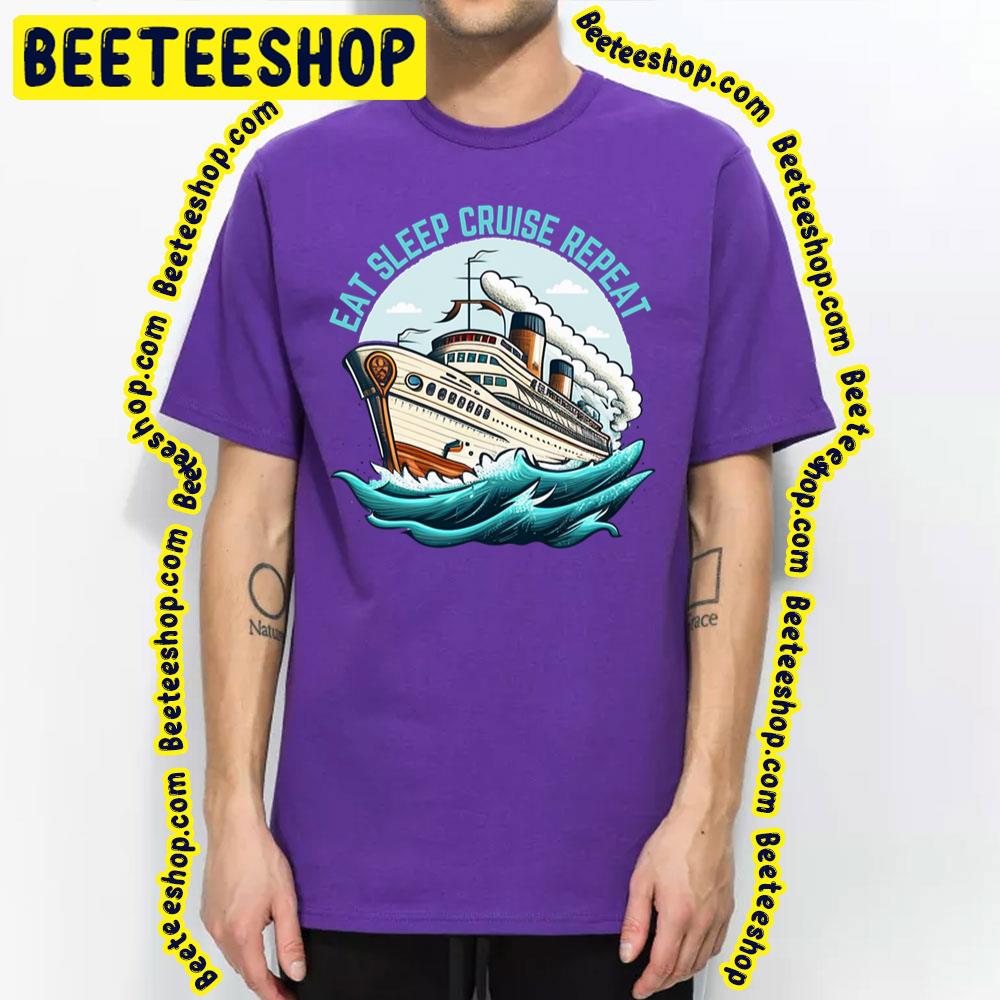 Eat Sleep Cruise Repeat Retro Trending Unisex T-Shirt Eat Sleep Cruise Repeat Retro Trending Unisex T-Shirt
