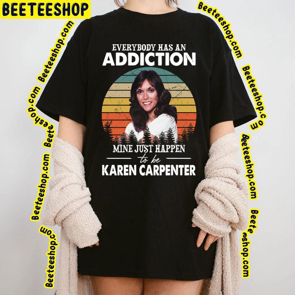 Everybody Has An Addiction Mine Just Happens To Be Karen Carpenter Trending Unisex T-Shirt Everybody Has An Addiction Mine Just Happens To Be Karen Carpenter Trending Unisex T-Shirt