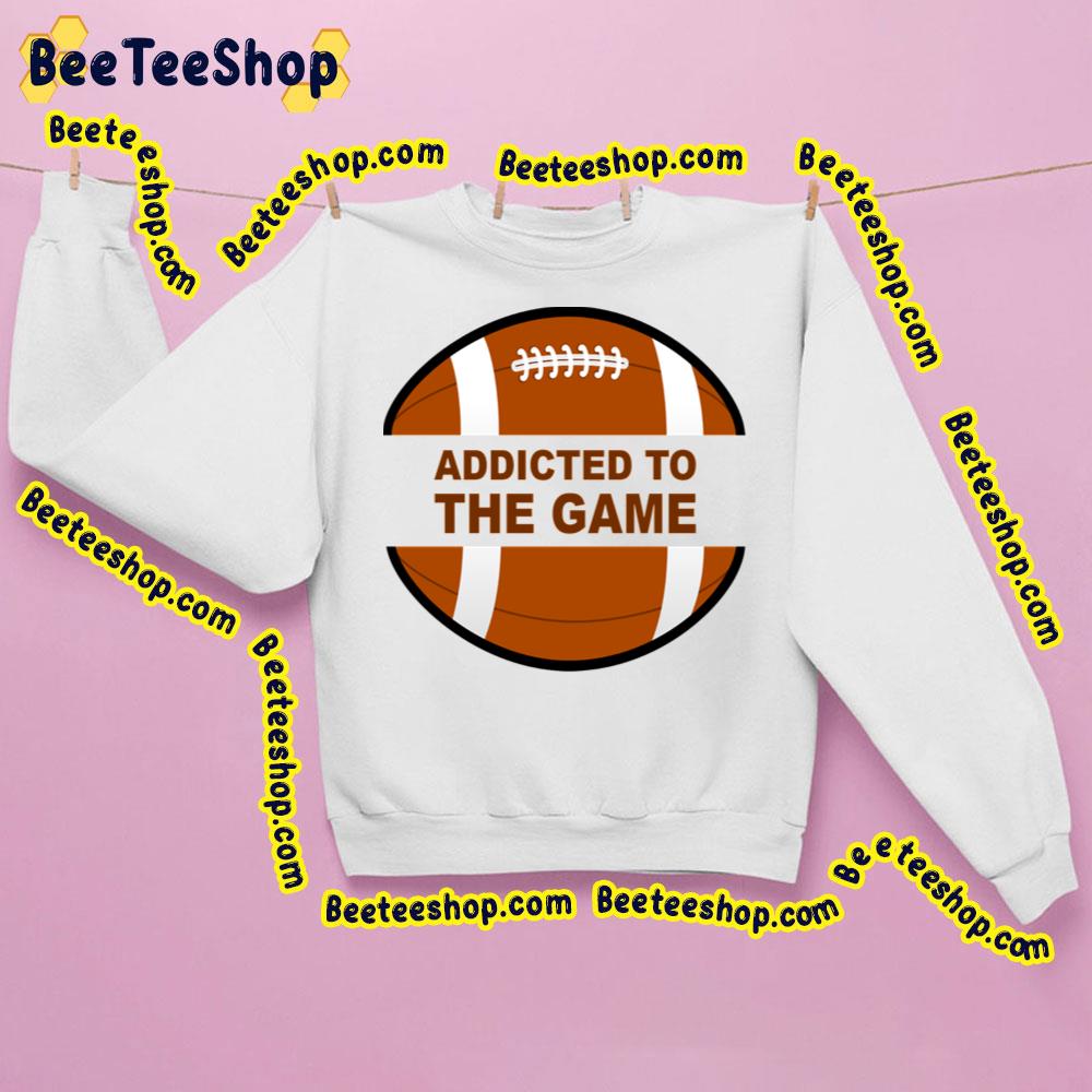 Game Of Football Addictive Trending Unisex Sweatshirt Game Of Football Addictive Trending Unisex Sweatshirt