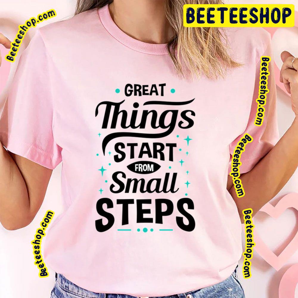 Great Things Start Baby Steps Trending Unisex T-Shirt Great Things Start Baby Steps Trending Unisex T-Shirt