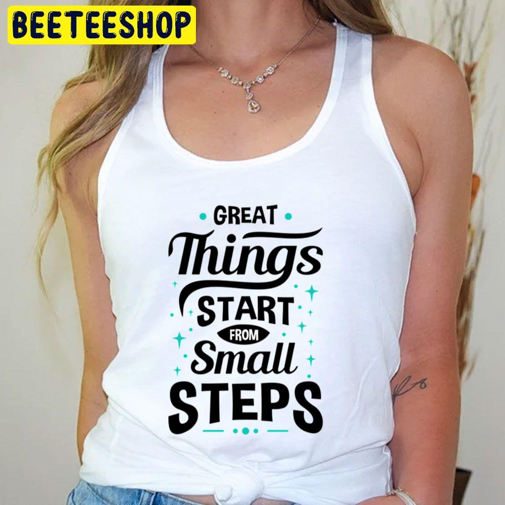 Great Things Start Baby Steps Trending Unisex T-Shirt Great Things Start Baby Steps Trending Unisex T-Shirt