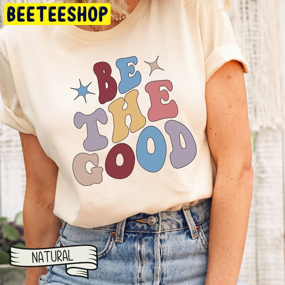 Groovy Be The Good Trending Unisex T-Shirt Groovy Be The Good Trending Unisex T-Shirt