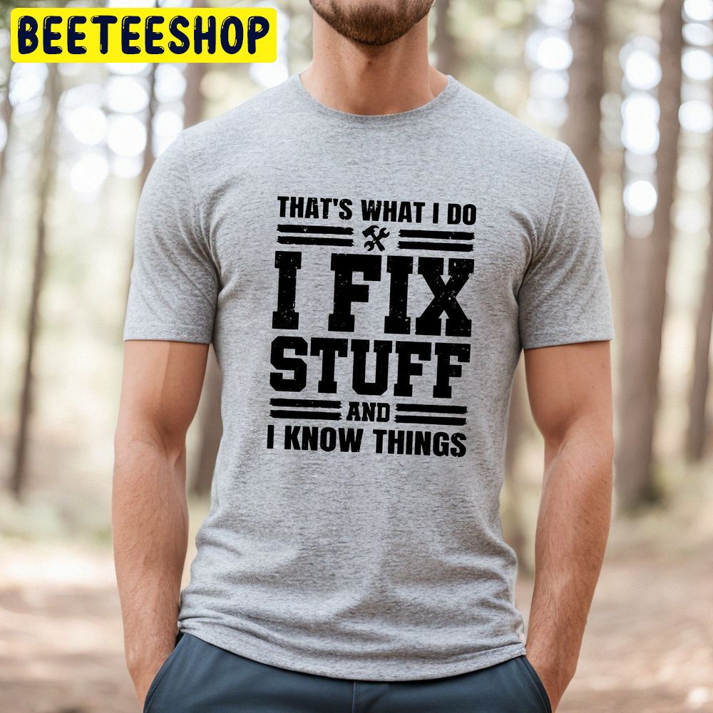 I Fix Stuff That's What I Do I Fix Stuff And Know Trending Unisex T-Shirt I Fix Stuff That's What I Do I Fix Stuff And Know Trending Unisex T-Shirt