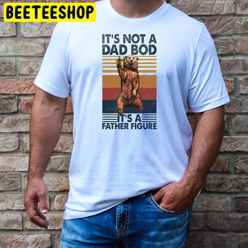 It's Not A Dad Bod It's A Father Figure New Dad Trending Unisex T-Shirt It's Not A Dad Bod It's A Father Figure New Dad Trending Unisex T-Shirt