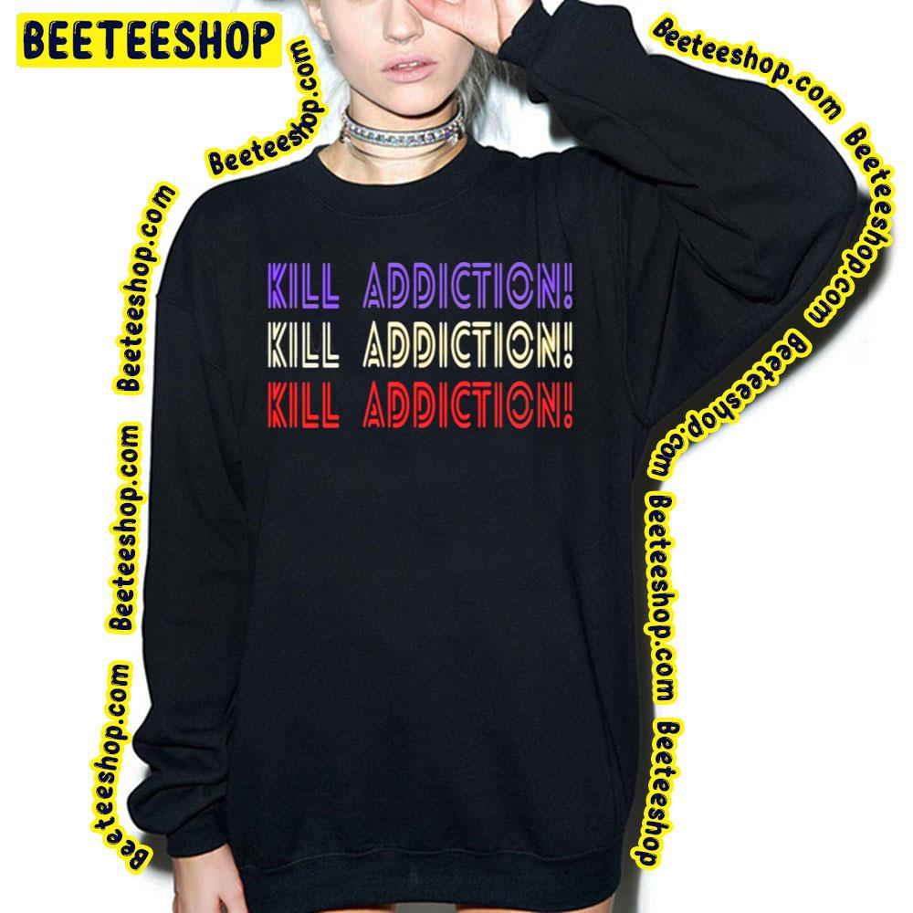 Kill Addiction Trending Unisex T-Shirt Kill Addiction Trending Unisex T-Shirt