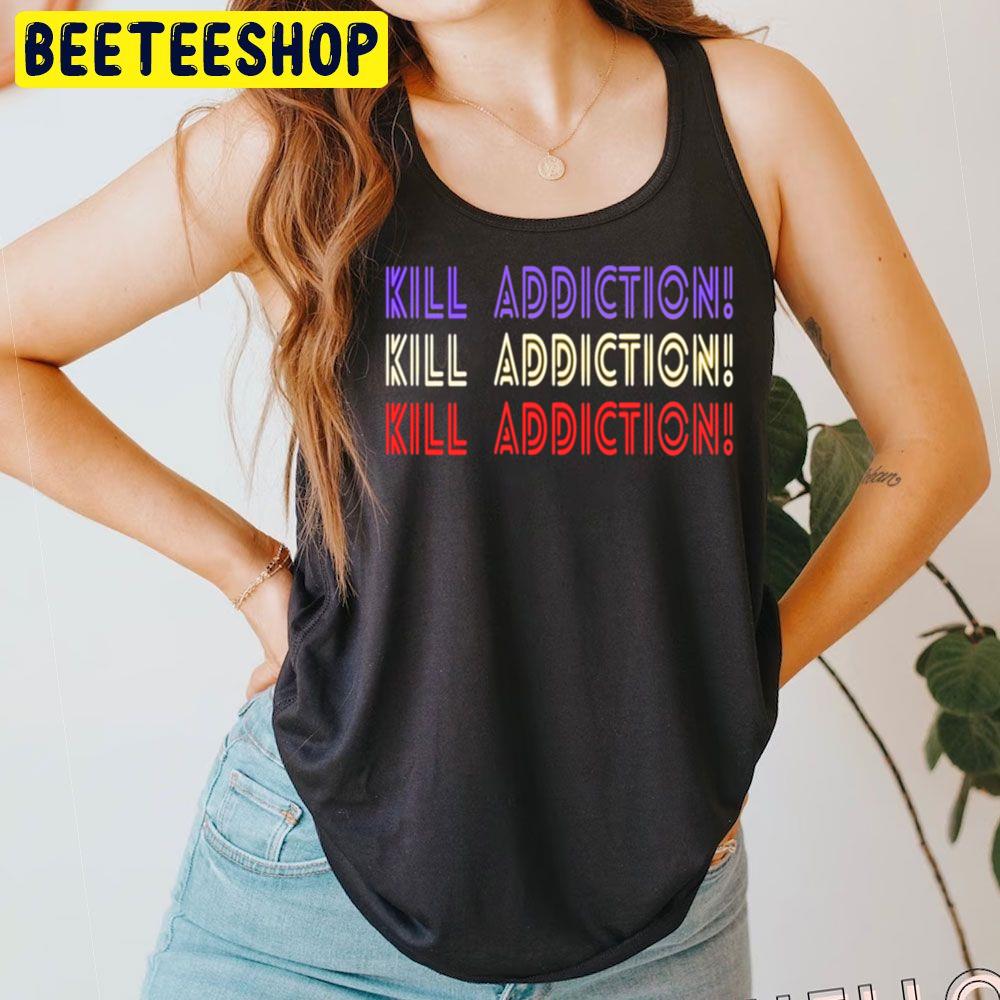 Kill Addiction Trending Unisex T-Shirt Kill Addiction Trending Unisex T-Shirt