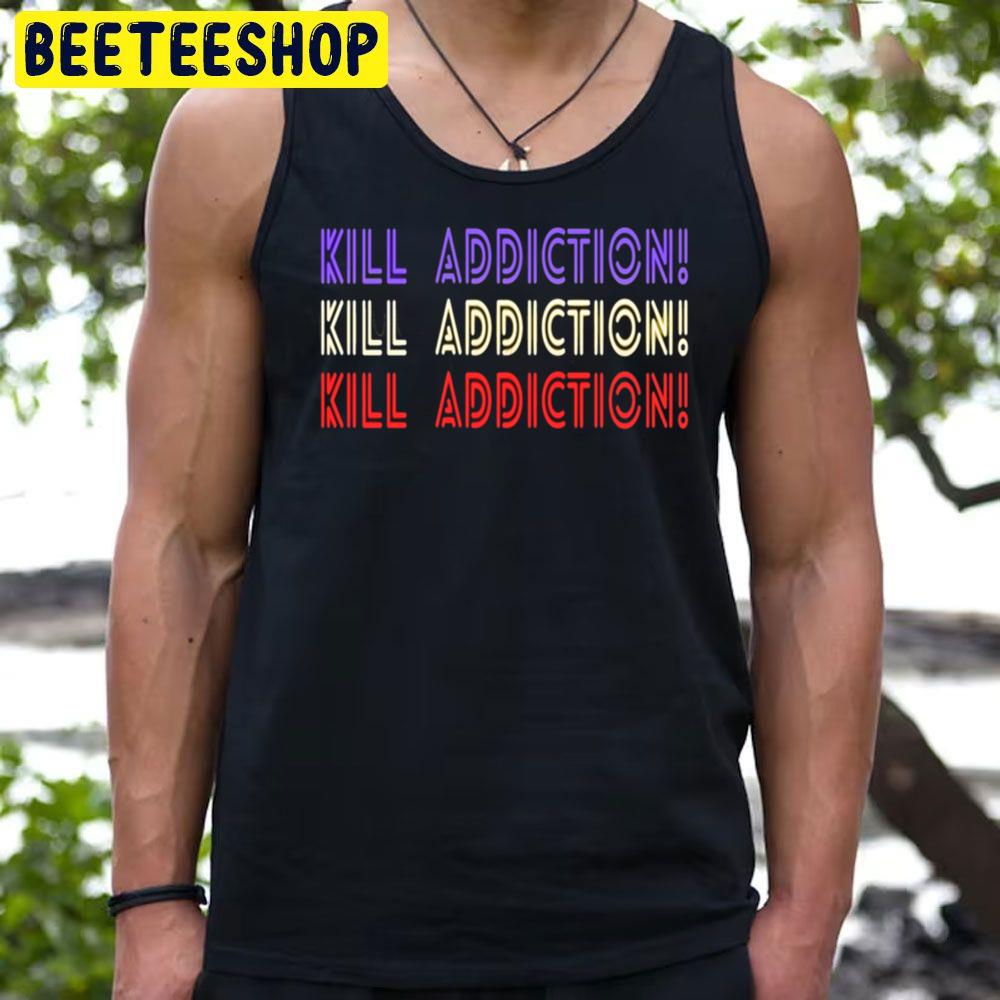 Kill Addiction Trending Unisex T-Shirt Kill Addiction Trending Unisex T-Shirt