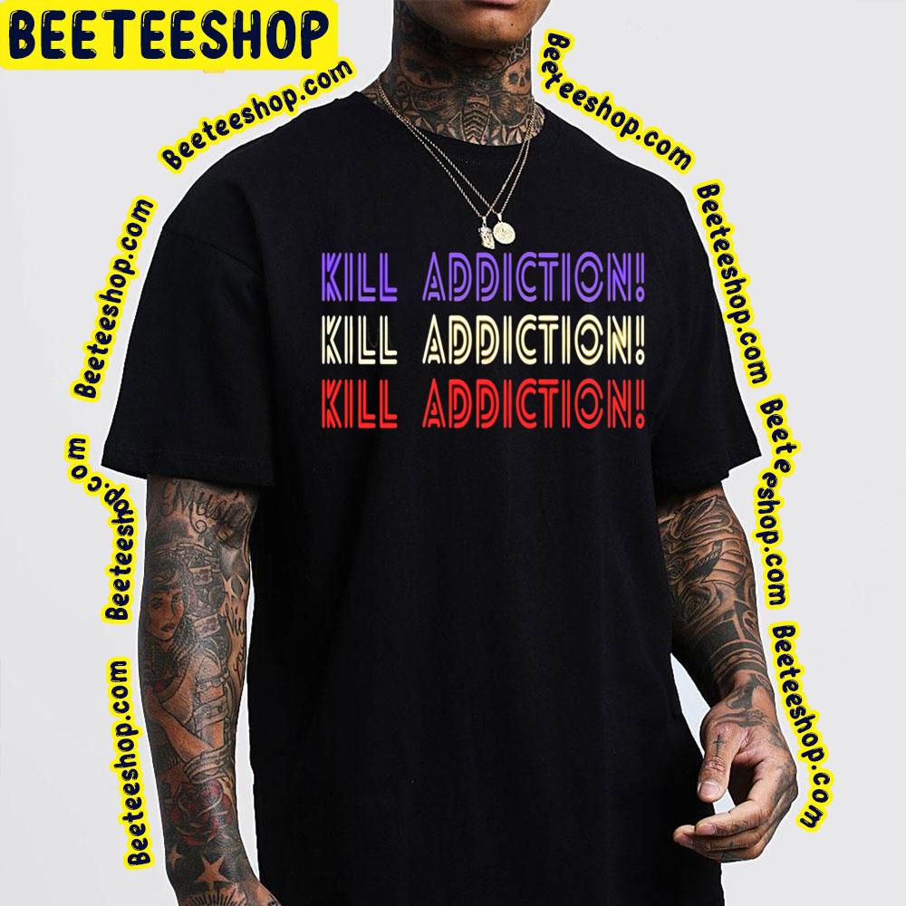 Kill Addiction Trending Unisex T-Shirt Kill Addiction Trending Unisex T-Shirt