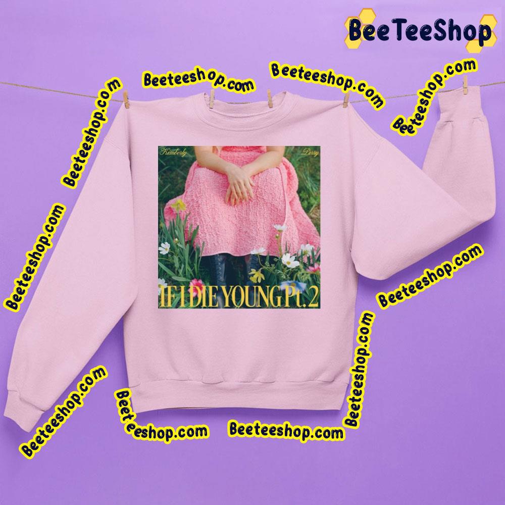 Kimberly Perry If I Die Young Pt 2 Trending Unisex Sweatshirt Kimberly Perry If I Die Young Pt 2 Trending Unisex Sweatshirt