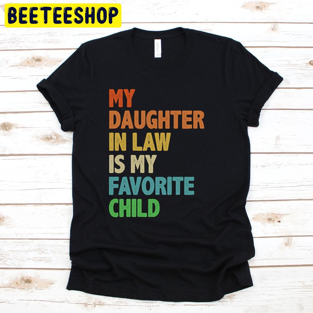 My Daughter In Law Is My Favorite Child Daughter In Law Trending Unisex T-Shirt My Daughter In Law Is My Favorite Child Daughter In Law Trending Unisex T-Shirt